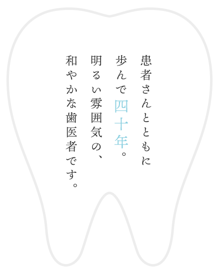 患者さんとともに歩んで四十年。明るい雰囲気の、和やかな歯医者です。